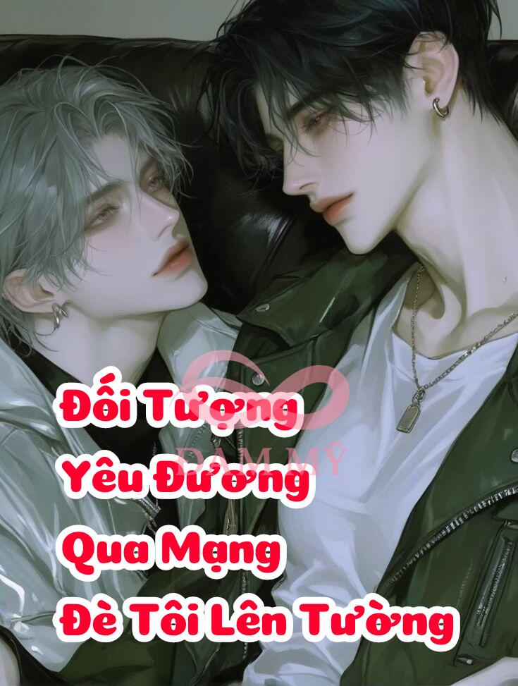 Đối Tượng Yêu Đương Qua Mạng Đè Tôi Lên Tường
