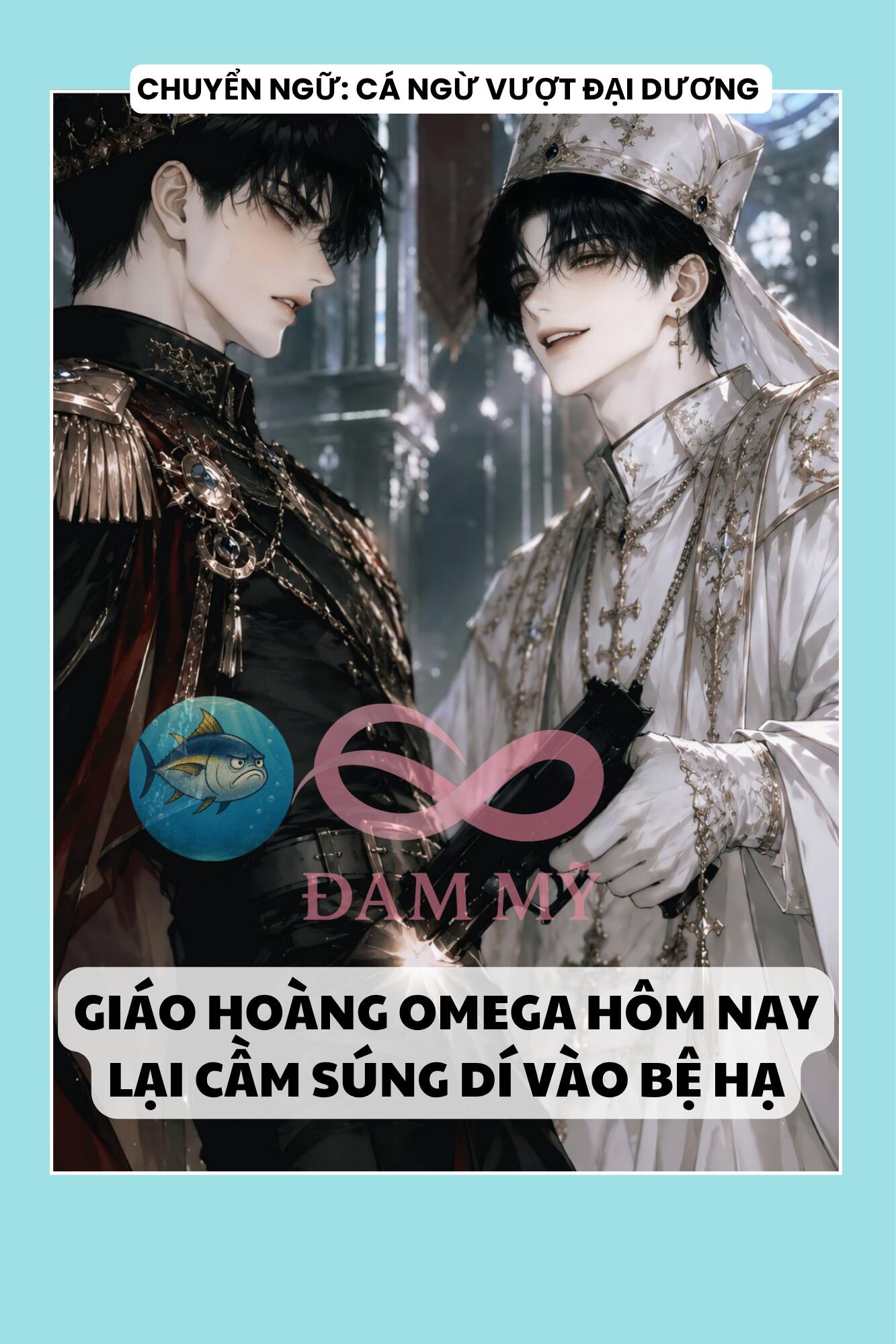 GIÁO HOÀNG OMEGA HÔM NAY LẠI CẦM SÚNG DÍ VÀO BỆ HẠ