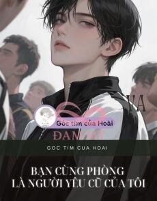 BẠN CÙNG PHÒNG LÀ NGƯỜI YÊU CŨ CỦA TÔI