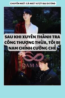 SAU KHI XUYÊN THÀNH TRA CÔNG THƯỢNG THỪA, TÔI BỊ NAM CHÍNH CƯỠNG CHẾ