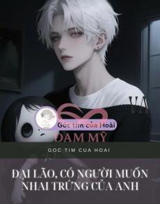 ĐẠI LÃO, CÓ NGƯỜI MUỐN NHAI TRỨNG CỦA ANH