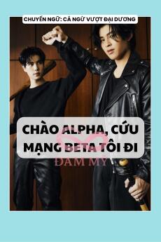CHÀO ALPHA, CỨU MẠNG BETA TÔI ĐI