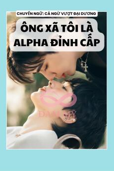 ÔNG XÃ CỦA TÔI LÀ ALPHA ĐỈNH CẤP