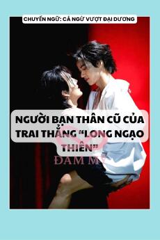 NGƯỜI BẠN THÂN CŨ CỦA TRAI THẲNG “LONG NGẠO THIÊN”