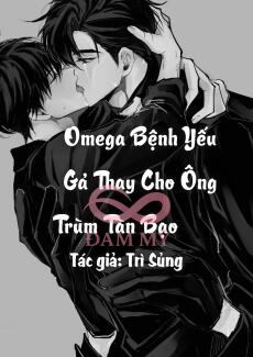 Omega Bệnh Yếu Gả Thay Cho Ông Trùm Tàn Bạo