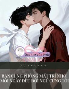 BẠN CÙNG PHÒNG MẤT TRÍ NHỚ, MỖI NGÀY ĐỀU ĐÒI NGỦ CÙNG TÔI