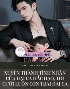 Xuyên thành tình nhân của đại ca hắc đạo, tôi cưới luôn con trai đại ca