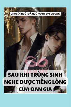 SAU KHI TRÙNG SINH NGHE ĐƯỢC TIẾNG LÒNG CỦA OAN GIA