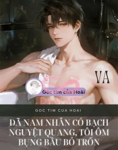 Dã nam nhân có bạch nguyệt quang, tôi ôm bụng bầu bỏ trốn