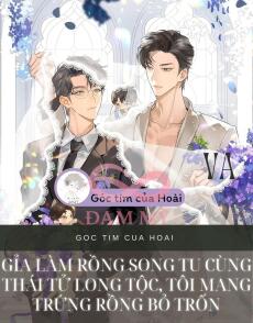Giả làm rồng song tu cùng thái tử long tộc, tôi mang trứng rồng bỏ trốn