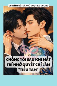 CHỒNG TÔI SAU KHI MẤT TRÍ NHỚ QUYẾT CHÍ LÀM "TIỂU TAM"