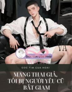 Mang Thai Giả, Tôi Bị Người Yêu Cũ Bắt Giam