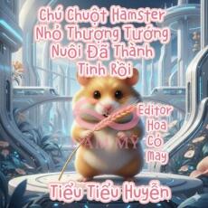 Chú Chuột Hamster Nhỏ Thượng Tướng Nuôi Đã Thành Tinh Rồi