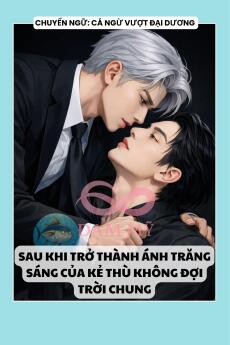 SAU KHI TRỞ THÀNH ÁNH TRĂNG SÁNG CỦA KẺ THÙ KHÔNG ĐỢI TRỜI CHUNG