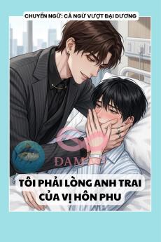 TÔI PHẢI LÒNG ANH TRAI CỦA VỊ HÔN PHU
