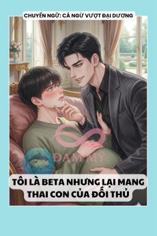 TÔI LÀ BETA NHƯNG LẠI MANG THAI CON CỦA ĐỐI THỦ