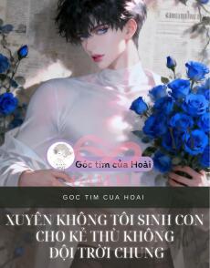 Xuyên không tôi sinh con cho kẻ thù không đội trời chung