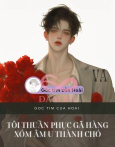 Tôi thuần phục gã hàng xóm âm u thành chó