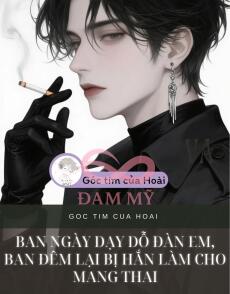 Ban Ngày Dạy Dỗ Đàn Em, Ban Đêm Lại Bị Hắn Làm Cho Mang Thai