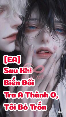 [EA] Sau Khi Biến Đổi Tra A Thành O, Tôi Bỏ Trốn
