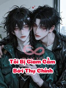 Tôi Bị Giam Cầm Bởi Thụ Chính