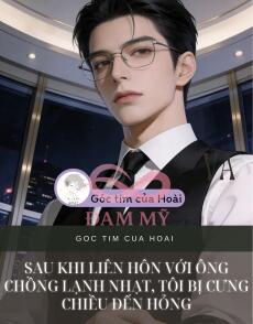 Sau Khi Liên Hôn Với Ông Chồng Lạnh Nhạt, Tôi Bị Cưng Chiều Đến Hỏng