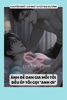 ẢNH ĐẾ OAN GIA MỖI TỐI ĐỀU ÉP TÔI GỌI "ANH ƠI"