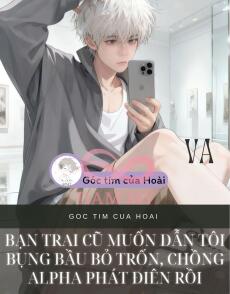 Bạn trai cũ muốn dẫn tôi bụng bầu bỏ trốn, chồng Alpha phát điên rồi