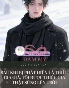 Sau Khi Bị Phát Hiện Là Thiếu Gia Giả, Tôi Được Thiếu Gia Thật Sủng Lên Trời