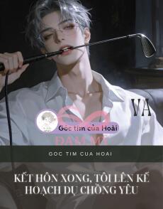 Kết Hôn Xong, Tôi Lên Kế Hoạch Dụ Chồng Yêu