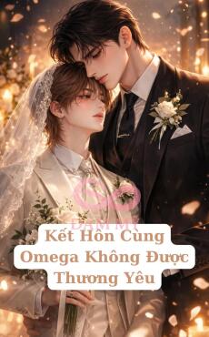 Kết Hôn Cùng Omega Không Được Thương Yêu