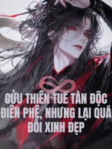 CỬU THIÊN TUẾ TÀN ĐỘC ĐIÊN PHÊ, NHƯNG LẠI QUÁ ĐỖI XINH ĐẸP