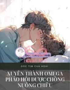 Xuyên Thành Omega Pháo Hôi Được Chồng Nuông Chiều