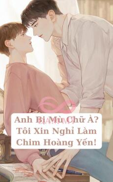 Anh Bị Mù Chữ À? Tôi Xin Nghỉ Làm Chim Hoàng Yến!