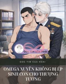 Omega Xuyên Không Bị Ép Sinh Con Cho Thượng Tướng