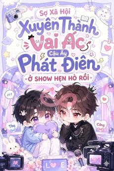 Sợ Xã Hội Xuyên Thành Vai Ác, Cậu Ấy Phát Điên Ở Show Hẹn Hò Rồi