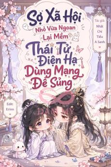 Sợ Xã Hội Nhỏ Vừa Ngoan Lại Mềm, Thái Tử Điện Hạ Dùng Mạng Để Sủng