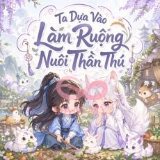Ta Dựa Vào Làm Ruộng Nuôi Thần Thú