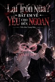 Lại Trốn Nữa? Bắt Em Về Yêu Cho Đến Ngoan