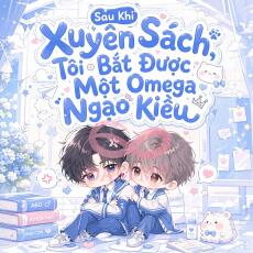 Sau Khi Xuyên Sách, Tôi Bắt Được Một Omega Ngạo Kiều