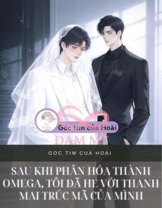 SAU KHI PHÂN HÓA THÀNH OMEGA, TÔI ĐÃ HE VỚI THANH MAI TRÚC MÃ CỦA MÌNH