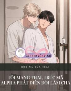 Tôi mang thai, trúc mã Alpha phát điên đòi làm cha