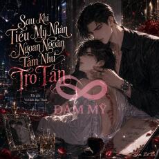 Sau Khi Tiểu Mỹ Nhân Ngoan Ngoãn Tâm Như Tro Tàn