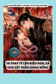 TA THAY TỶ LÊN KIỆU HOA, GẢ CHO SÁT THẦN GIANG ĐÔNG