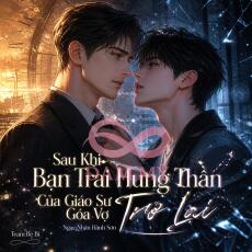 Sau Khi Bạn Trai Hung Thần Của Giáo Sư Góa Vợ Trở Lại
