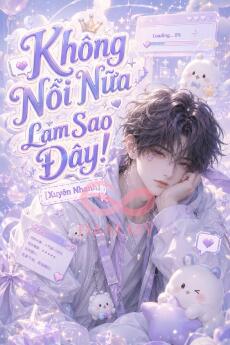 Không Nổi Nữa Làm Sao Đây! [Xuyên Nhanh]