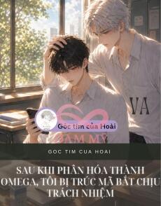 Sau Khi Phân Hóa Thành Omega, Tôi Bị Trúc Mã Bắt Chịu Trách Nhiệm