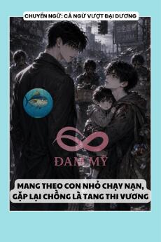 MANG THEO CON NHỎ CHẠY NẠN, GẶP LẠI CHỒNG LÀ TANG THI VƯƠNG