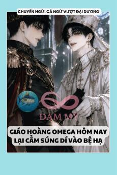 GIÁO HOÀNG OMEGA HÔM NAY LẠI CẦM SÚNG DÍ VÀO BỆ HẠ