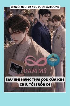 SAU KHI MANG THAI CON CỦA KIM CHỦ, TÔI TRỐN ĐI